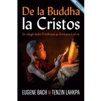 De la Buddha la Cristos. Un călugăr budist Îl întâlnește pe Dumnezeul cel viu