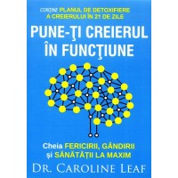 Pune-ti creierul in functiune de dr. Caroline Leaf