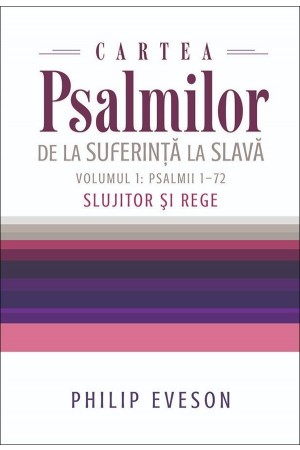 Cartea Psalmilor. De la suferință la slavă. Volumul 1: Psalmii 1-72. Slujitor și Rege