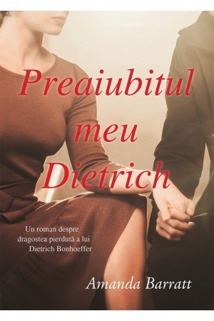 Preaiubitul meu Dietrich. Un roman despre dragostea pierdută a lui Dietrich Bonhoeffer