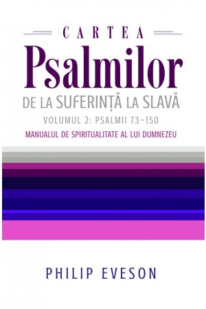Cartea Psalmilor. De la suferință la slavă. Volumul 2: Psalmii 73-150. Manualul de spiritualitate al lui Dumnezeu