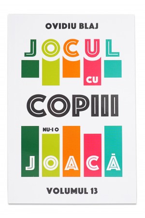Jocul cu copiii nu-i o joaca - Volumul 13 de Ovidiu Blaj