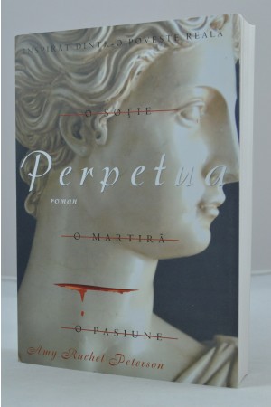 Perpetua, O sotie, o martira, o pasiune de Amy Rachel Peterson