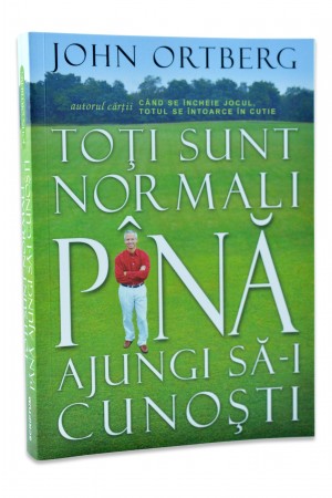 Toti sunt normali pana ajungi sa ii cunosti de John Ortberg