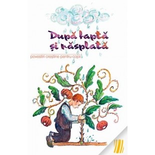 După faptă și răsplată - Povestiri creștine pentru copii