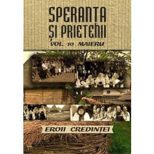 CD,DVD Speranta si Prietenii - Eroii Credintei (Maieru), vol.10