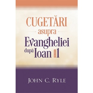 Cugetări asupra Evangheliei după Ioan - volumul 1