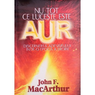 Nu tot ce luceste este aur de John MacArthur 