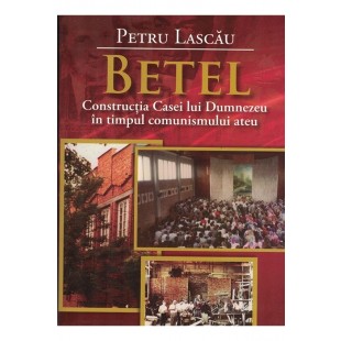 Betel - Constructia Casei lui Dumnezeu in timpul comunismului ateu