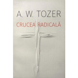 Crucea radicala de A. W. Tozer 