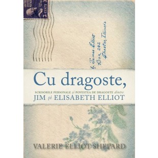 Cu dragoste - Scrisorile personale și povestea de dragoste dintre Jim și Elisabeth Elliot