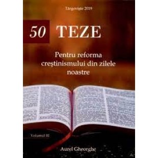 50 de teze pentru reforma crestinismului din zilele noastre. Vol. 3