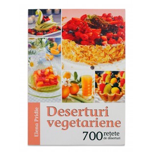 Deserturi vegetariene - 700 retete de deserturi