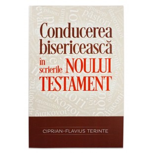 Conducerea bisericească în scrierile Noului Testament de Ciprian-Flavius Terinte