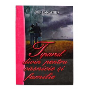 Tiparul divin pentru casnicie si familie de John F MacArthur