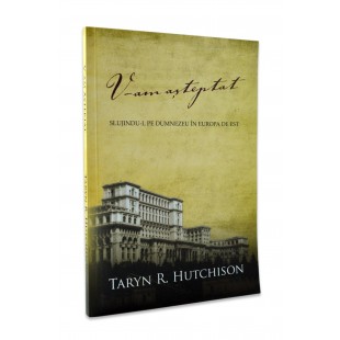 V-am asteptat - Slujindu-L pe Dumnezeu in Europa de Est de Taryn R. Hutchison
