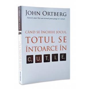 Cand se incheie jocul, totul se intoarce in cutie de John Ortberg