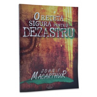 O reteta sigura pentru dezastru de John F. MacArthur