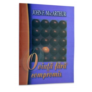 O viata fara compromis de John F MacArthur
