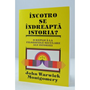 Incotro se indreapta istoria de John Warwick Montgomery