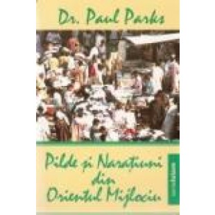 Pilde si naratiuni din Orientul Mijlociu - Dr. Paul Parks