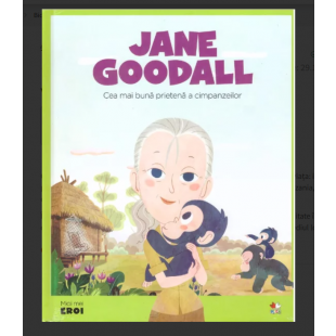 Micii mei eroi - Jane Goodall - Cea mai buna prietena a cimpanzeilor (5-10 ani)