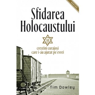 Sfidarea Holocaustului. Zece creștini curajoși care i-au ajutat pe evrei
